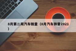 8月第二周汽车销量（8月汽车销量2021）