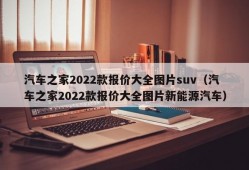 汽车之家2022款报价大全图片suv（汽车之家2022款报价大全图片新能源汽车）