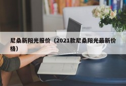 尼桑新阳光报价（2021款尼桑阳光最新价格）