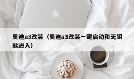 奥迪a3改装（奥迪a3改装一键启动和无钥匙进入）