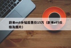 蔚来es6补贴后售价15万（蔚来et5价格及图片）