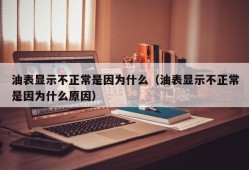 油表显示不正常是因为什么（油表显示不正常是因为什么原因）