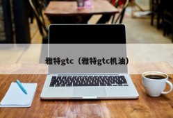 雅特gtc（雅特gtc机油）