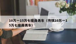 10万一15万七座商务车（传祺10万一15万七座商务车）