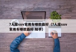 7人座suv家用车哪款最好（7人座suv家用车哪款最好 知乎）