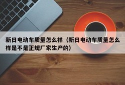 新日电动车质量怎么样（新日电动车质量怎么样是不是正规厂家生产的）