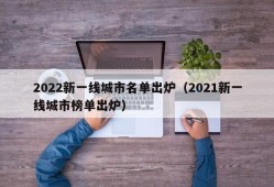 2022新一线城市名单出炉（2021新一线城市榜单出炉）