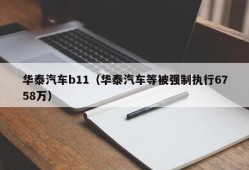 华泰汽车b11（华泰汽车等被强制执行6758万）