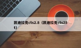 凯迪拉克cts2.8（凯迪拉克cts28t）