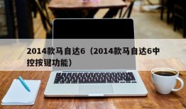 2014款马自达6（2014款马自达6中控按键功能）