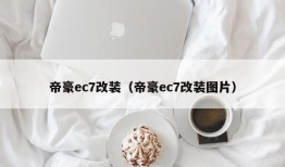 帝豪ec7改装（帝豪ec7改装图片）