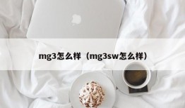 mg3怎么样（mg3sw怎么样）