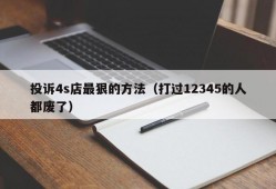 投诉4s店最狠的方法（打过12345的人都废了）