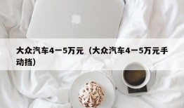 大众汽车4一5万元（大众汽车4一5万元手动挡）