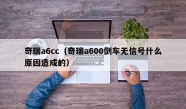 奇瑞a6cc（奇瑞a600倒车无信号什么原因造成的）