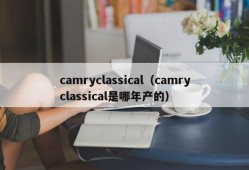 camryclassical（camryclassical是哪年产的）