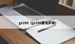 gs350（gs350雷克萨斯）