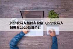 jeep牧马人越野车价格（jeep牧马人越野车2020款报价）