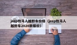 jeep牧马人越野车价格（jeep牧马人越野车2020款报价）