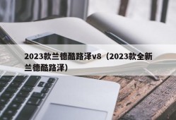 2023款兰德酷路泽v8（2023款全新兰德酷路泽）