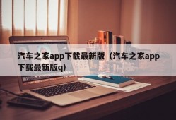 汽车之家app下载最新版（汽车之家app下载最新版q）