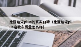 比亚迪宋plus的真实口碑（比亚迪宋plus这款车质量怎么样）