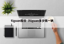 tiguan报价（tiguan多少钱一辆）