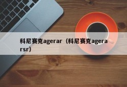 科尼赛克agerar（科尼赛克agerarsr）