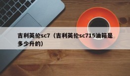 吉利英伦sc7（吉利英伦sc715油箱是多少升的）