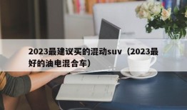 2023最建议买的混动suv（2023最好的油电混合车）