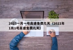 2023一月一号高速免费几天（2021年1月1号高速免费几天）