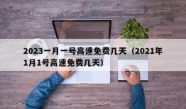 2023一月一号高速免费几天（2021年1月1号高速免费几天）