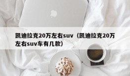 凯迪拉克20万左右suv（凯迪拉克20万左右suv车有几款）