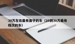 30万左右最有面子的车（20到30万最有档次的车）