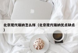 北京现代瑞纳怎么样（北京现代瑞纳优点缺点）