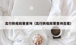 出行防疫政策查询（出行防疫政策查询百度）