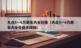 大众5一6万新车大全价格（大众5一6万新车大全价格手动挡）