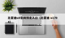 比亚迪u8官网预定入口（比亚迪 u1704）