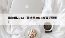 歌诗图2013（歌诗图2013款蓝牙设置）