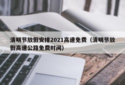 清明节放假安排2021高速免费（清明节放假高速公路免费时间）