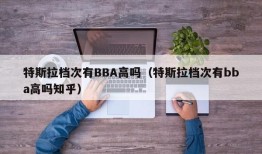 特斯拉档次有BBA高吗（特斯拉档次有bba高吗知乎）