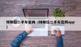 特斯拉二手车官网（特斯拉二手车官网app）