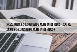 大众朗逸2023款图片及报价自动挡（大众速腾2023款图片及报价自动挡）