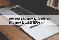 30到40万的suv前十名（30到40万的suv前十名认准智己汽车）