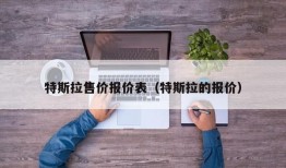 特斯拉售价报价表（特斯拉的报价）