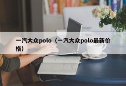 一汽大众polo（一汽大众polo最新价格）