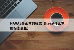 HAVAL什么车的标志（haval什么车的标志黑色）