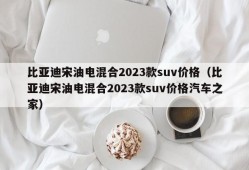 比亚迪宋油电混合2023款suv价格（比亚迪宋油电混合2023款suv价格汽车之家）