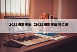 2022成都车展（2022成都车展展位图）