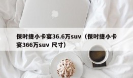 保时捷小卡宴36.6万suv（保时捷小卡宴366万suv 尺寸）